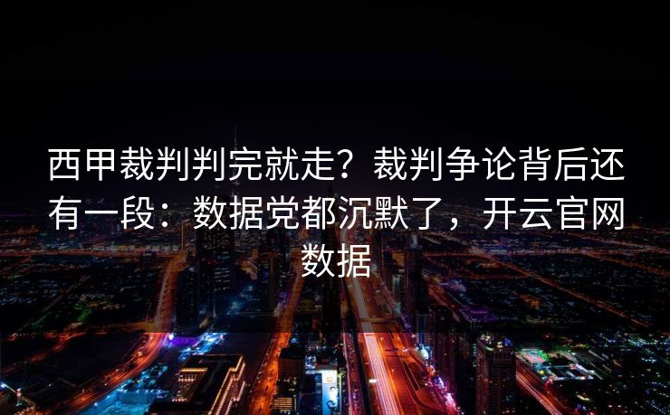 西甲裁判判完就走？裁判争论背后还有一段：数据党都沉默了，开云官网数据