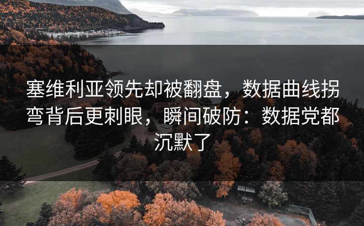 塞维利亚领先却被翻盘，数据曲线拐弯背后更刺眼，瞬间破防：数据党都沉默了