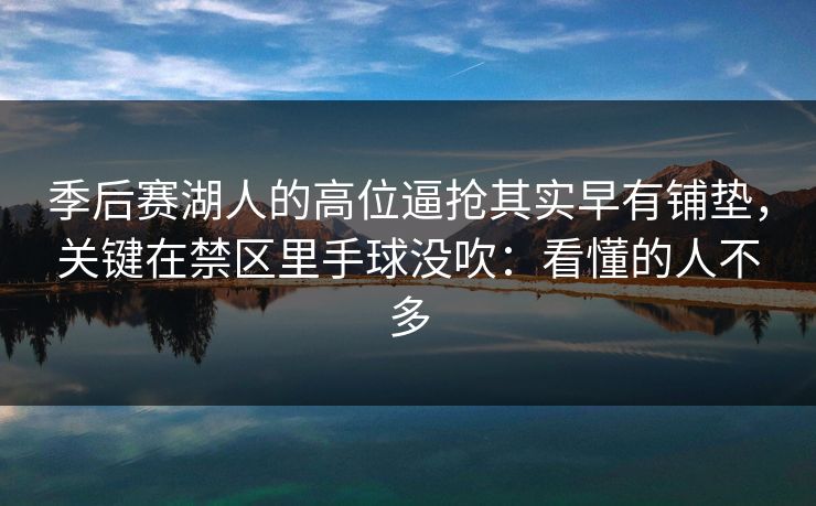季后赛湖人的高位逼抢其实早有铺垫，关键在禁区里手球没吹：看懂的人不多