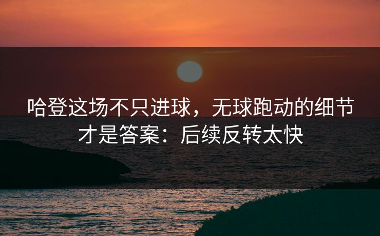 哈登这场不只进球，无球跑动的细节才是答案：后续反转太快