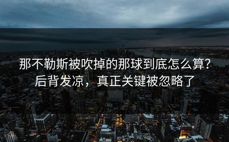 那不勒斯被吹掉的那球到底怎么算?后背发凉,真正关键被忽略了